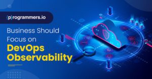 Why Your Business Should Focus on DevOps Observability?