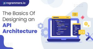 The Basics of Designing An API Architecture